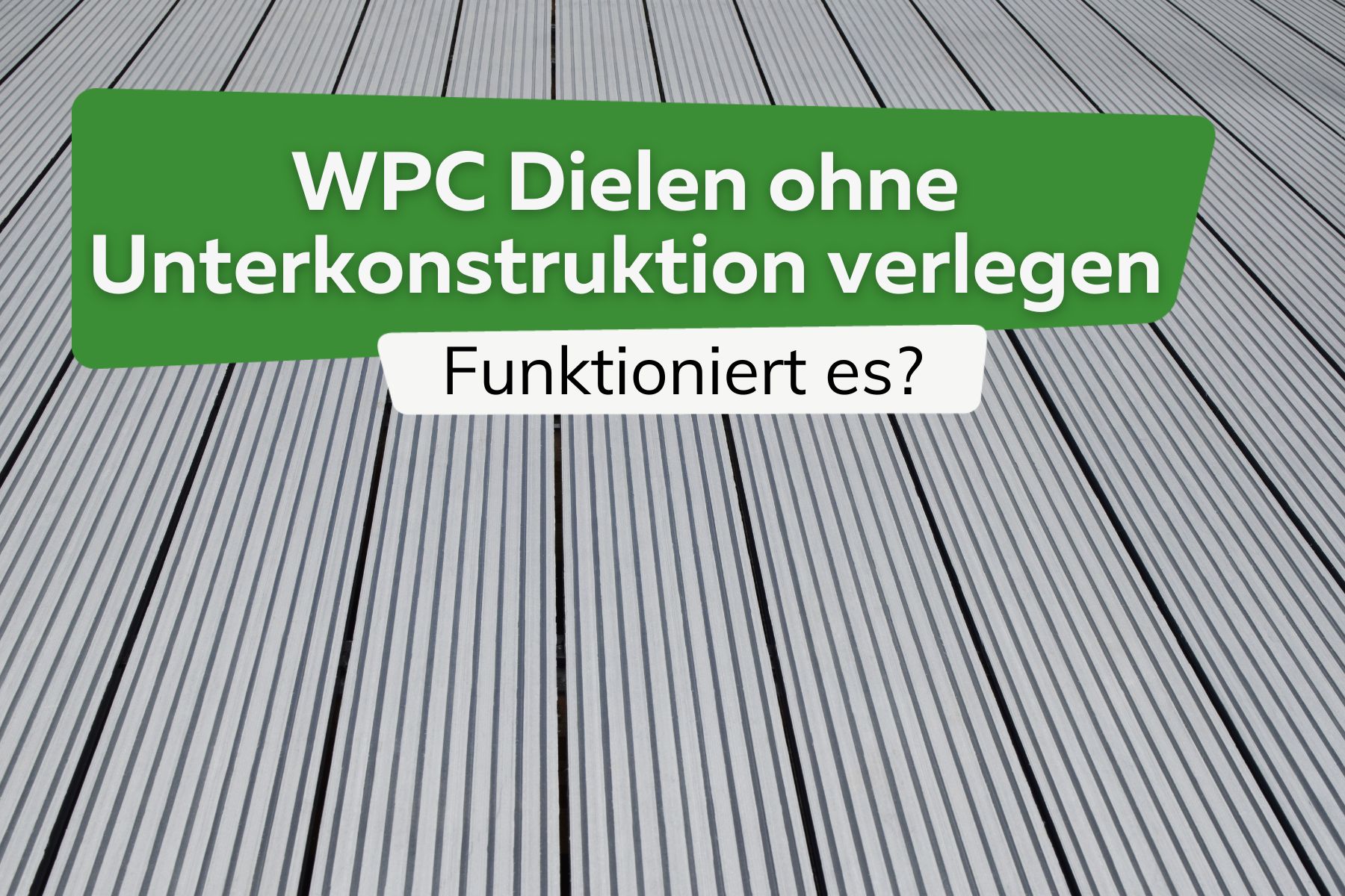 Kann man WPC Dielen ohne Unterkonstruktion verlegen?