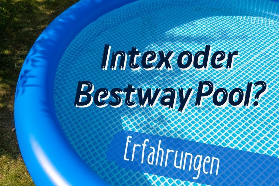 Welche Pools Sind Besser Bestway Oder Intex Intex oder Bestway Pool: Erfahrungen